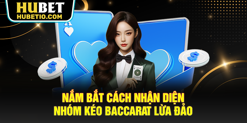 Nắm bắt cách nhận diện nhóm kéo Baccarat lừa đảo