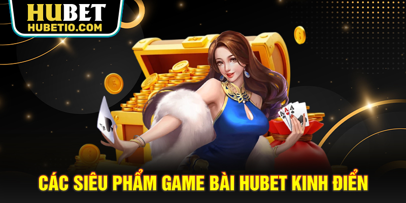 Các siêu phẩm Game bài HUBET kinh điển