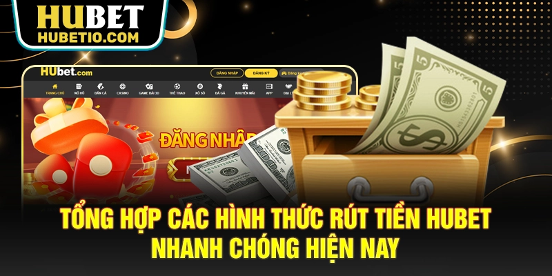 Tổng hợp các hình thức rút tiền HUBET nhanh chóng hiện nay