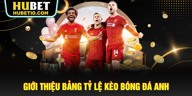 Giới thiệu bảng tỷ lệ kèo bóng đá Anh